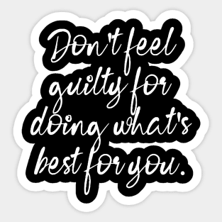 Don't Feel Guilty For Doing What's Best For You Sticker